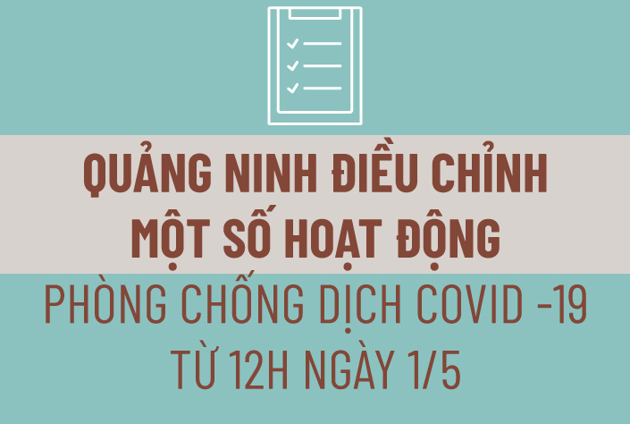 Quảng Ninh điều chỉnh một số hoạt động phòng chống dịch Covid -19 từ 12h ngày 1/5