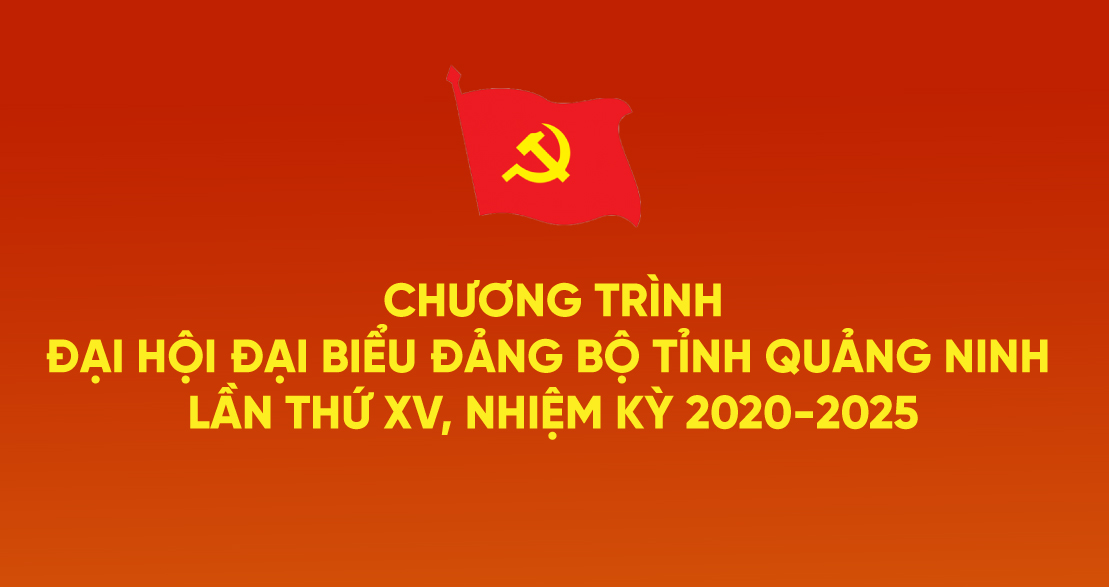 Chương trình Đại hội Đại biểu Đảng bộ tỉnh Quảng Ninh lần thứ XV, nhiệm kỳ 2020-2025