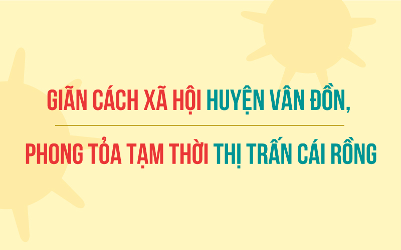 Thực hiện giãn cách xã hội huyện Vân Đồn, phong toả tạm thời thị trấn Cái Rồng