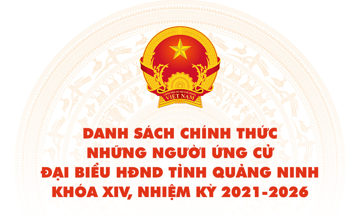 Danh sách chính thức những người ứng cử đại biểu HĐND tỉnh Quảng Ninh khoá XIV, nhiệm kỳ 2021-2026