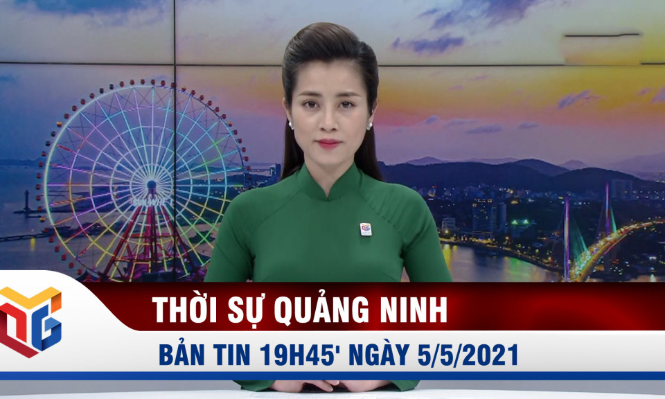 Bản tin thời sự 19h45' ngày 5/5/2021