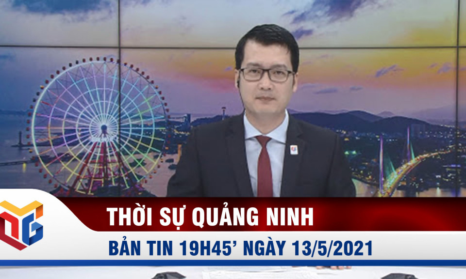 Bản tin thời sự 19h45' ngày 13/5/2021