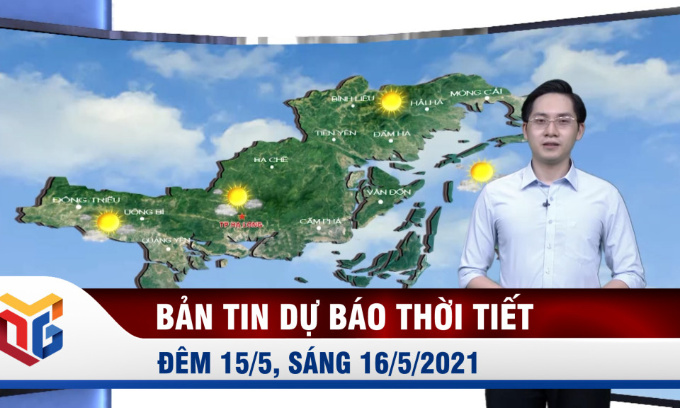 Bản tin dự báo thời tiết đêm 15/5, sáng 16/5/2021 