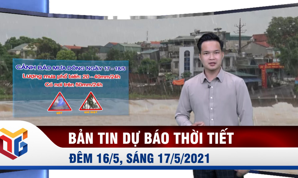 Bản tin dự báo thời tiết đêm 16/5, sáng 17/5/2021