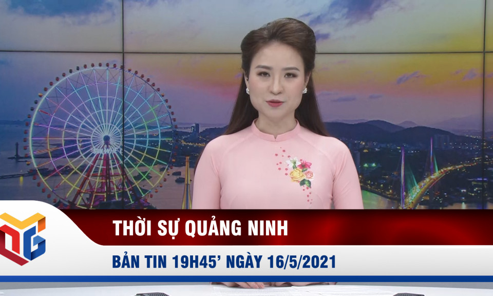 Bản tin thời sự ngày 16/5/2021