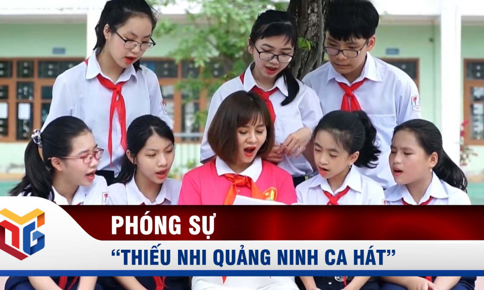 "Thiếu nhi Quảng Ninh ca hát" - Món quà ý nghĩa dành cho thiếu nhi