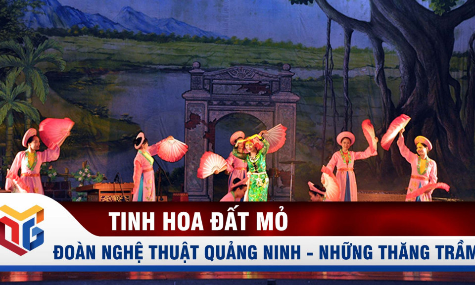 Đoàn nghệ thuật Quảng Ninh: Những thăng trầm