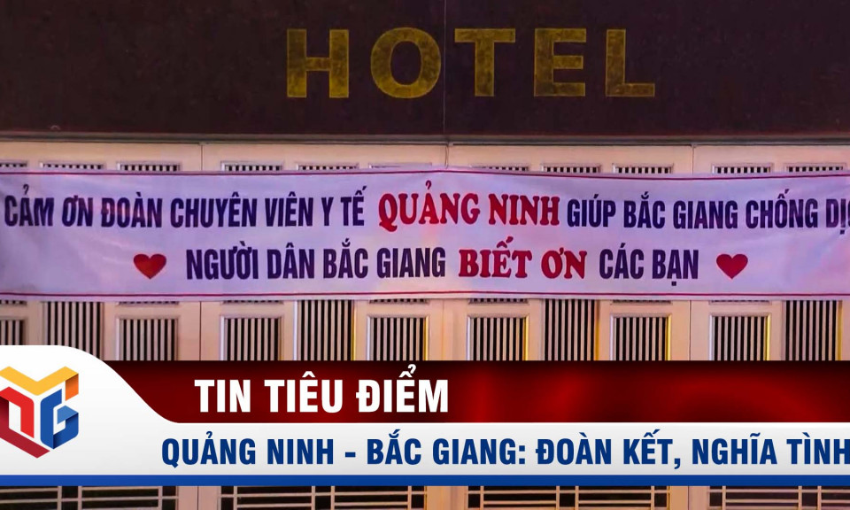 Quảng Ninh - Bắc Giang: Đoàn kết, nghĩa tình trong chống dịch