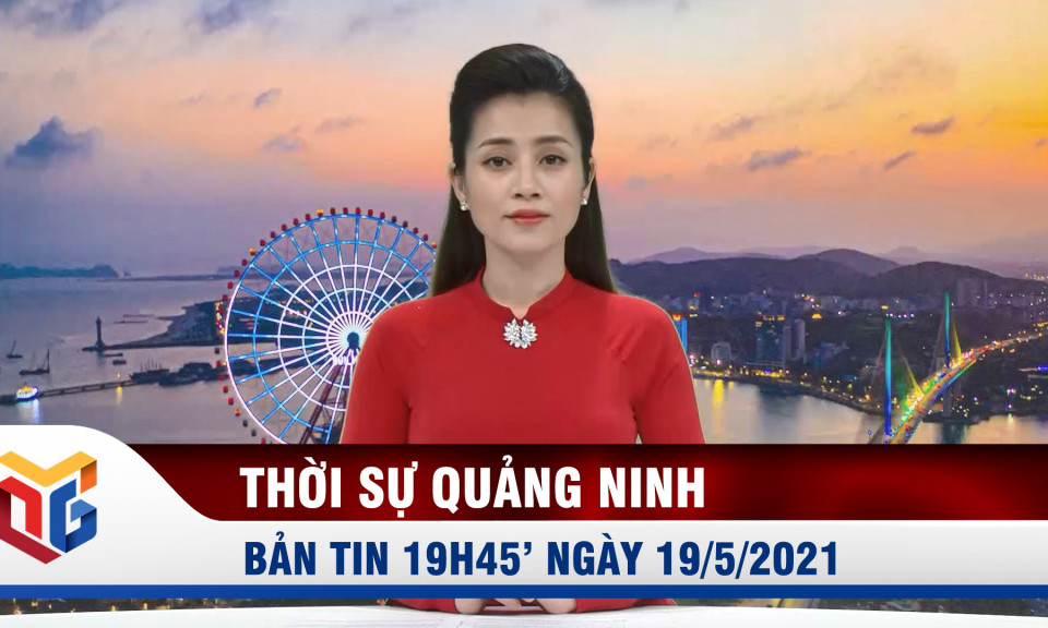 Bản tin thời sự 19h45' ngày 19/5/2021