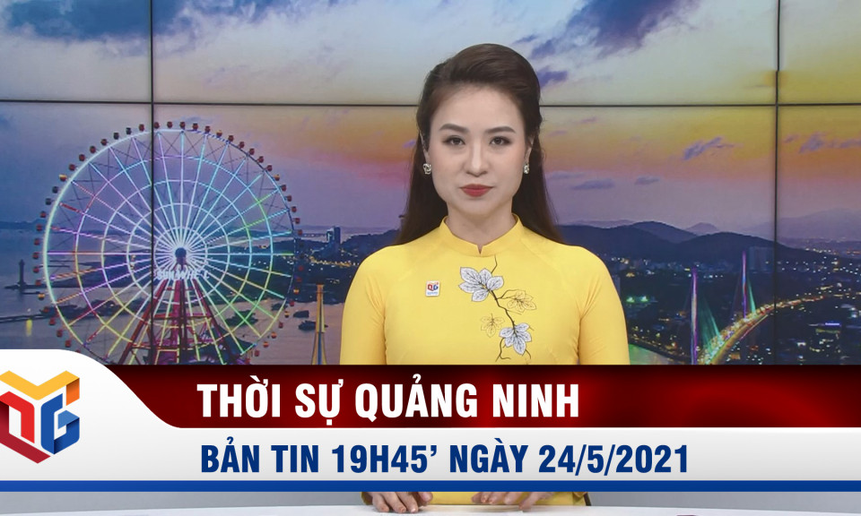 Bản tin thời sự 19h45' ngày 24/5/2021