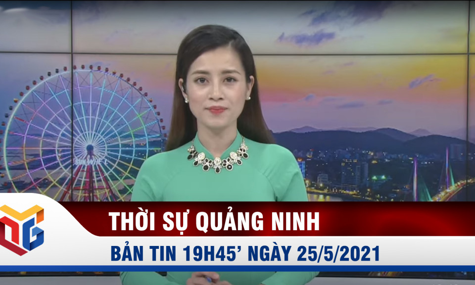 Bản tin thời sự 19h45' ngày 25/5/2021