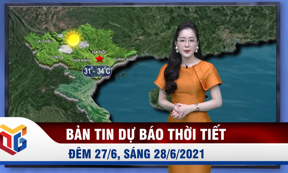 Bản tin dự báo thời tiết đêm 27/5, ngày 28/5/2021 