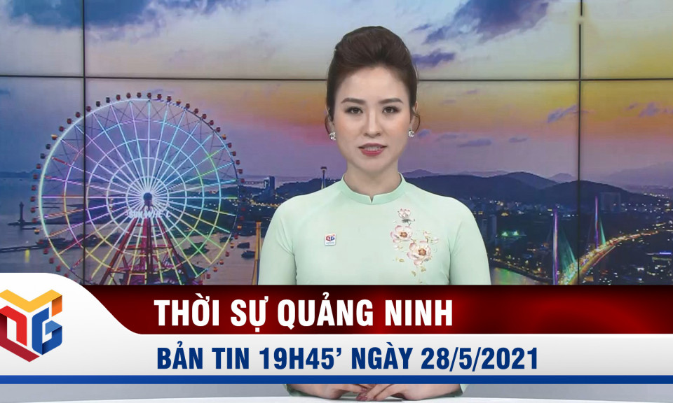 Bản tin thời sự 19h45' ngày 28/5/2021