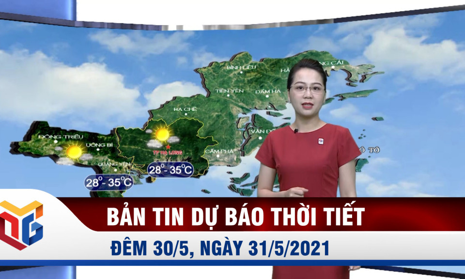 Bản tin dự báo thời tiết đêm 30/5, ngày 31/5/2021