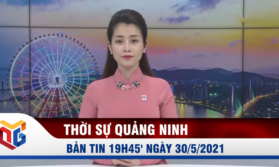 Bản tin thời sự ngày 30/5/2021 