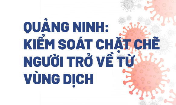 Quảng Ninh: Kiểm soát chặt chẽ người trở về từ vùng dịch