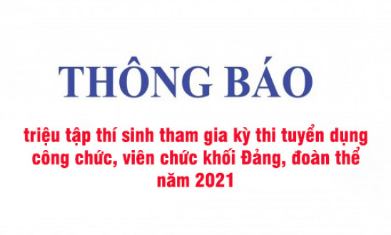 Thông báo về việc triệu tập thí sinh tham gia kỳ thi tuyển dụng công chức, viên chức khối Đảng, đoàn thể năm 2021 và một số nội dung liên quan đến kỳ thi