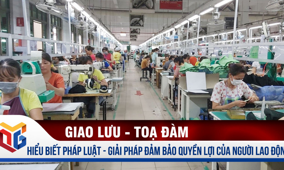 Hiểu biết pháp luật - Giải pháp đảm bảo quyền lợi của người lao động