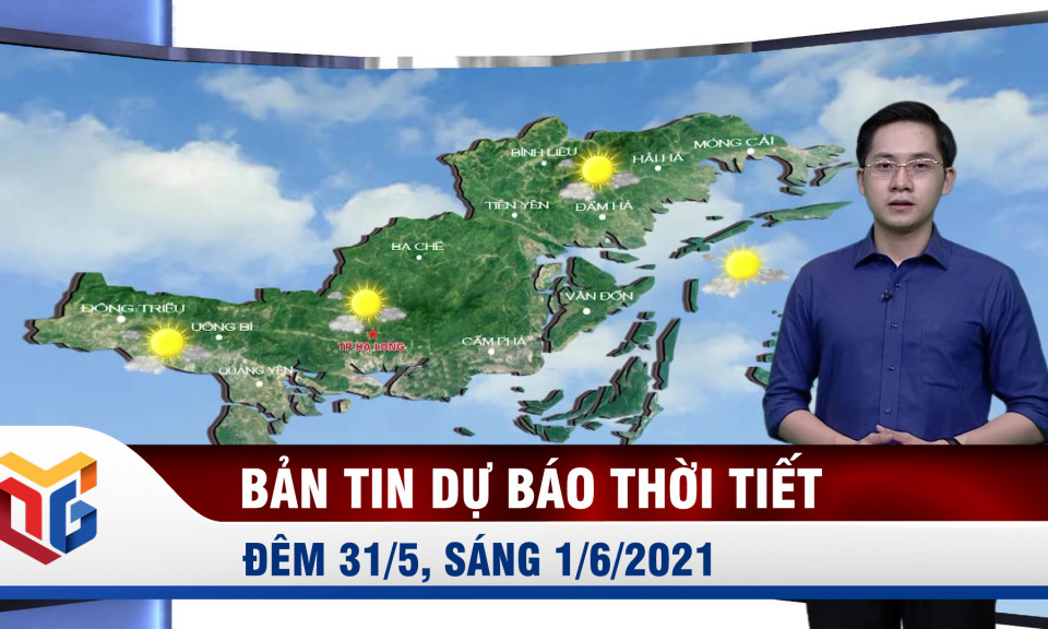 Bản tin dự báo thời tiết đêm 31/5, ngày 1/6/2021