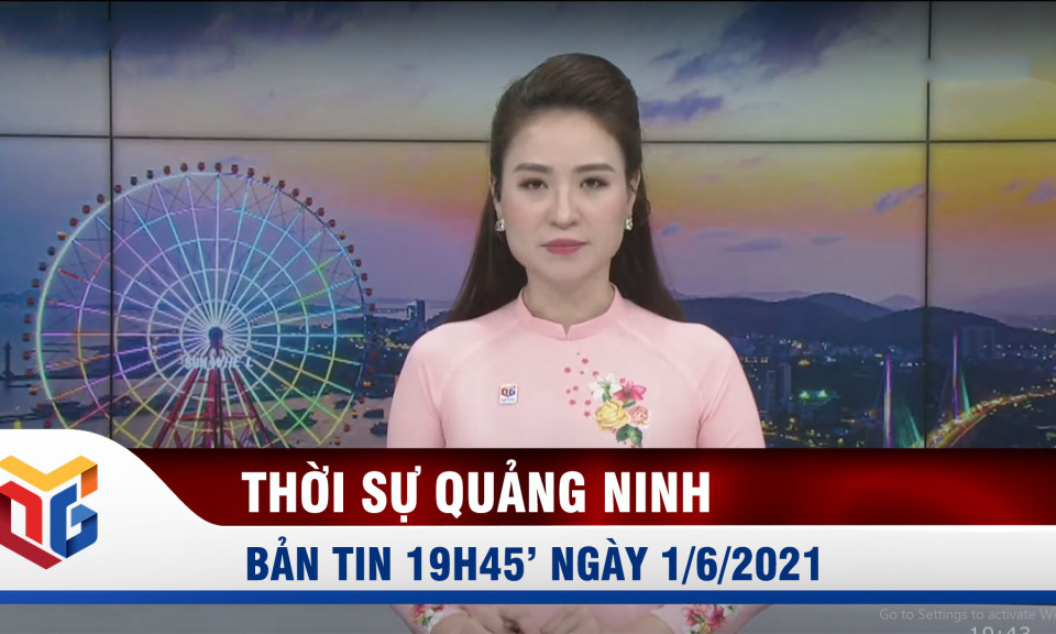 Bản tin thời sự 19h45' ngày 1/6/2021