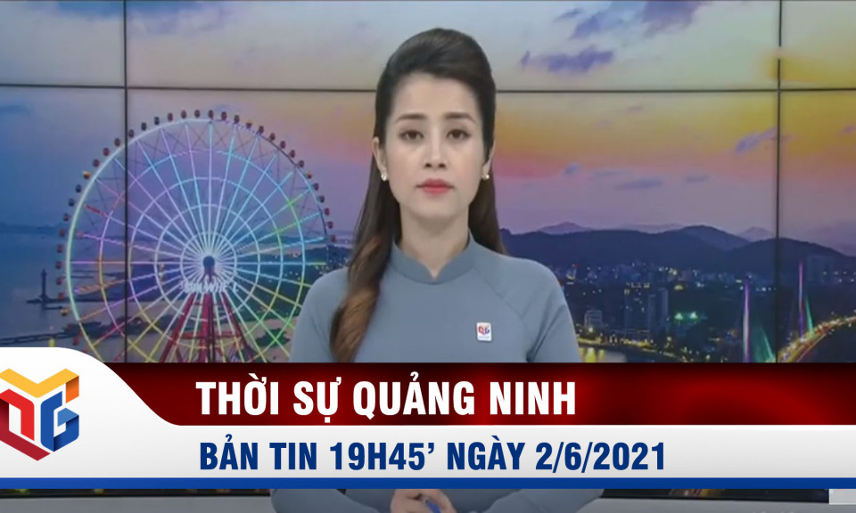 Bản tin thời sự 19h45' ngày 2/6/2021