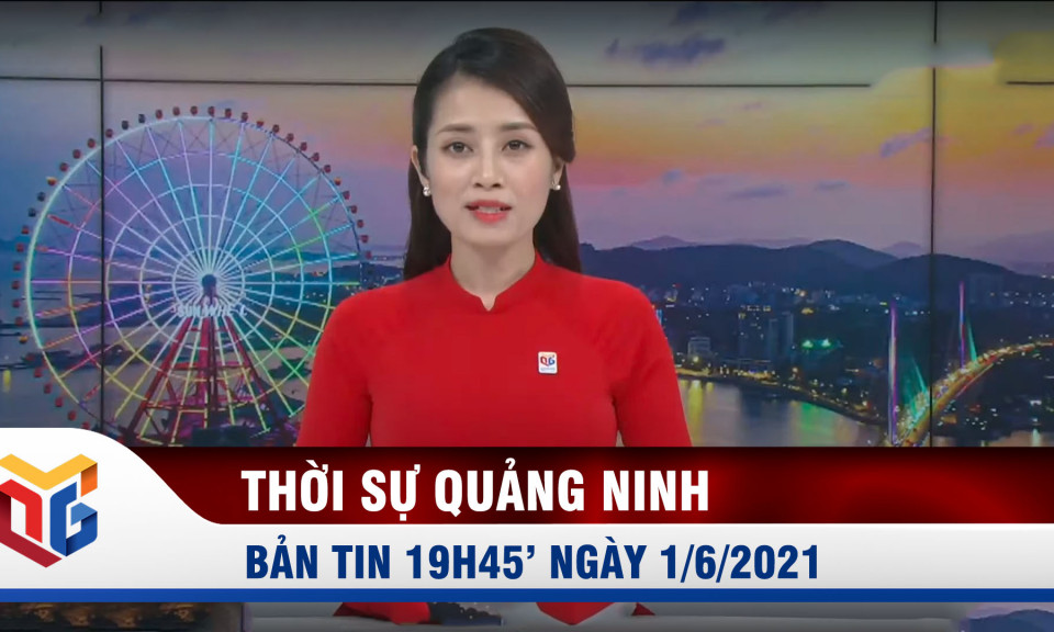 Bản tin thời sự 19h45' ngày 4/6/2021