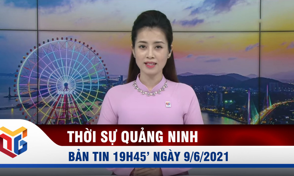 Bản tin thời sự ngày 9/6/2021