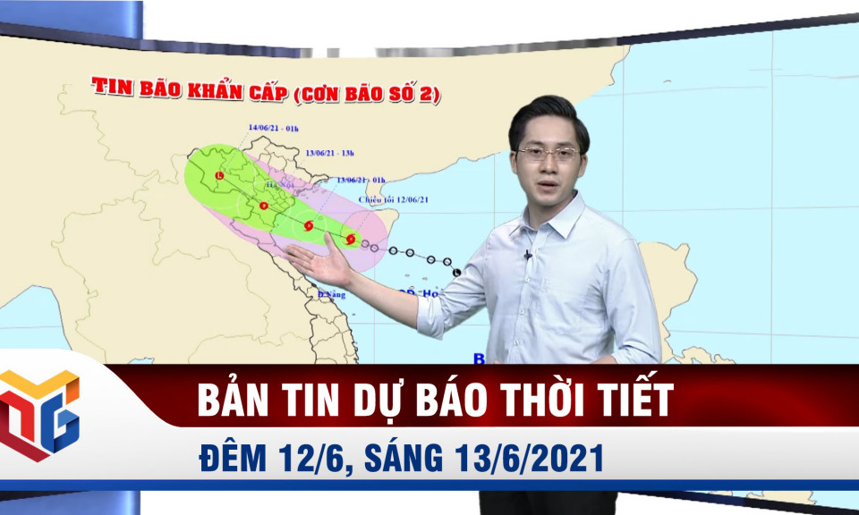 Bản tin thời tiết hồi 20h ngày 12/6 và 13/6/2021 