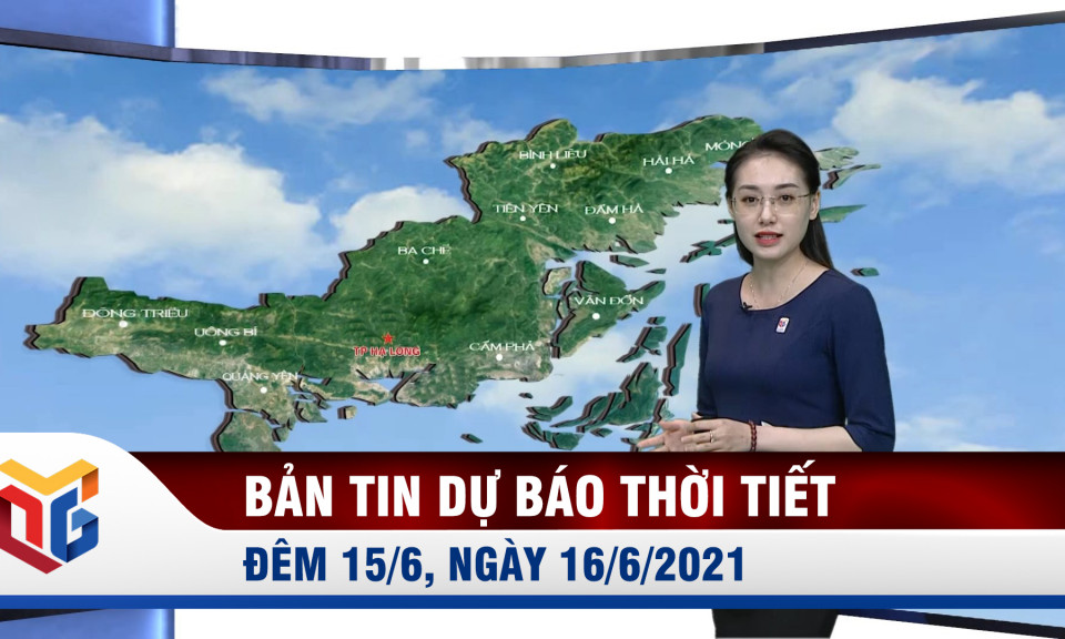 Bản tin dự báo thời tiết đêm 15/6, ngày 16/6/2021