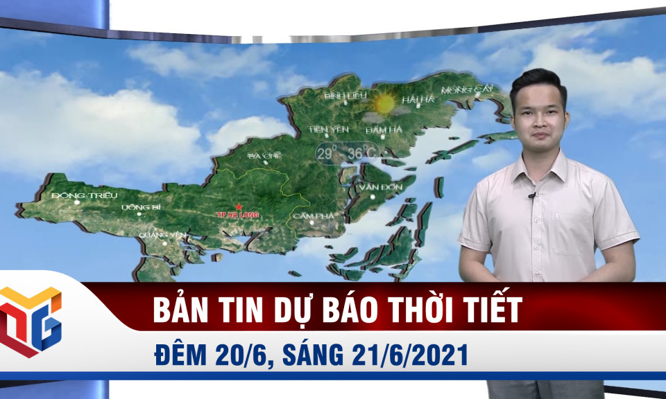 Bản tin dự báo thời tiết đêm 20/6 ngày 21/6/2021