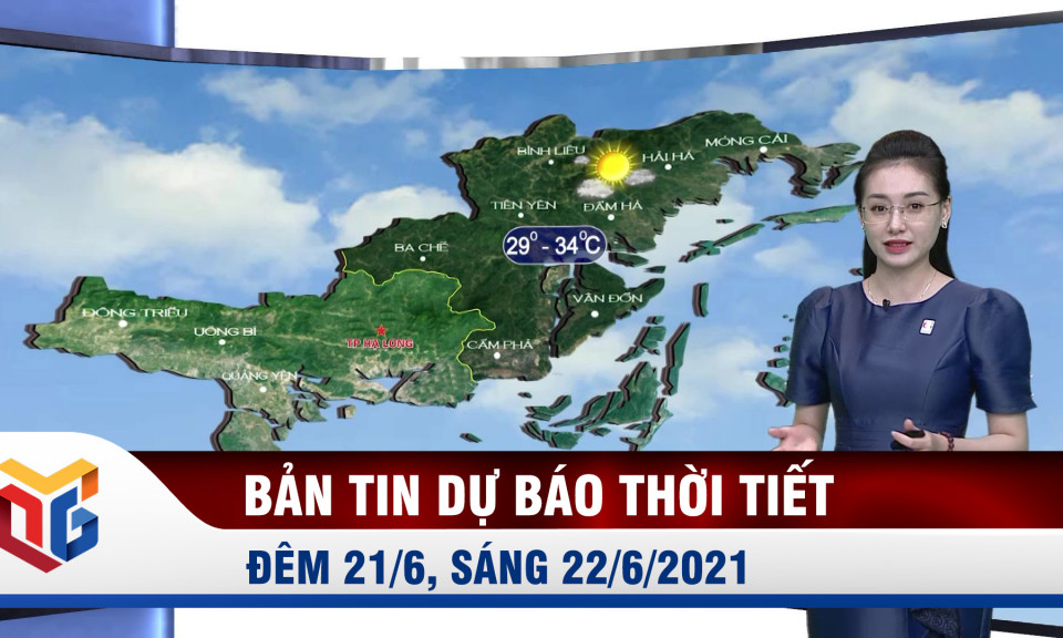 Bản tin thời tiết đêm 21/6, ngày 22/6/2021