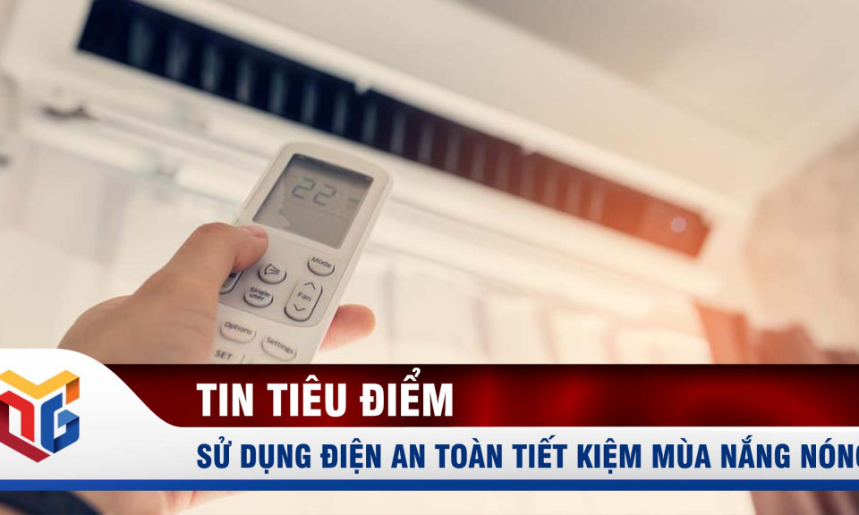 Sử dụng điện an toàn tiết kiệm mùa nắng nóng