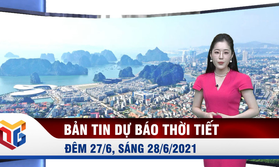 Dự báo thời tiết đêm 27/6, ngày 28/6 