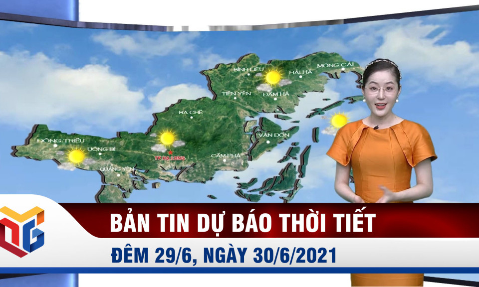 Bản tin dự báo thời tiết đêm 29/6 ngày 30/6/2021