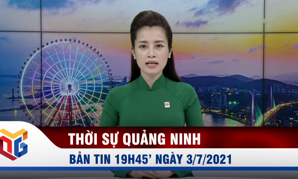 Bản tin thời sự 19h45' ngày 3/7/2021