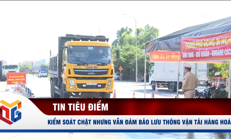 Kiểm soát chặt nhưng vẫn đảm bảo lưu thông vận tải hàng hoá