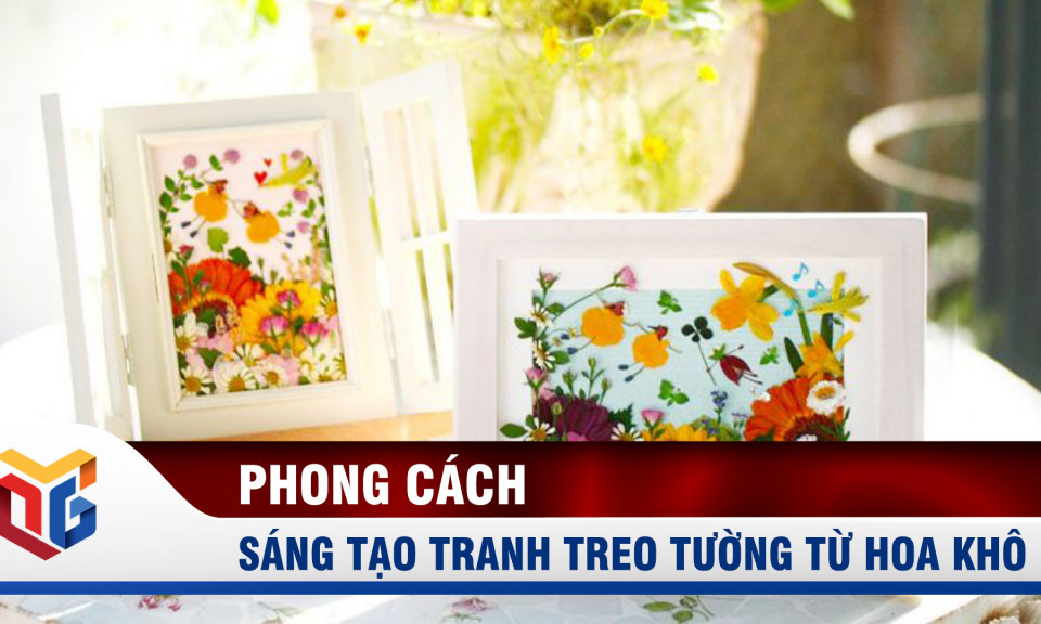 Sáng tạo tranh treo tường từ hoa khô