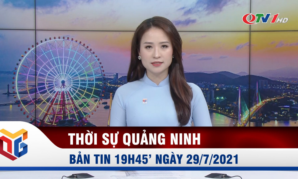 Bản tin thời sự 19h45' ngày 29/7/2021