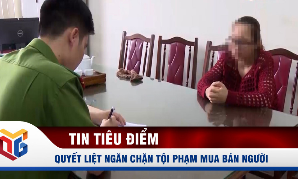 Quyết liệt ngăn chặn tội phạm mua bán người 