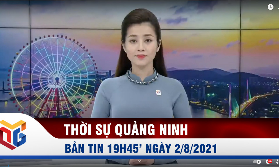 Bản tin thời sự 19h45' ngày 2/8/2021