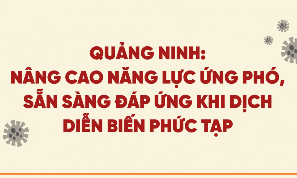 Quảng Ninh: Nâng cao năng lực ứng phó, sẵn sàng đáp ứng khi dịch diễn biến phức tạp