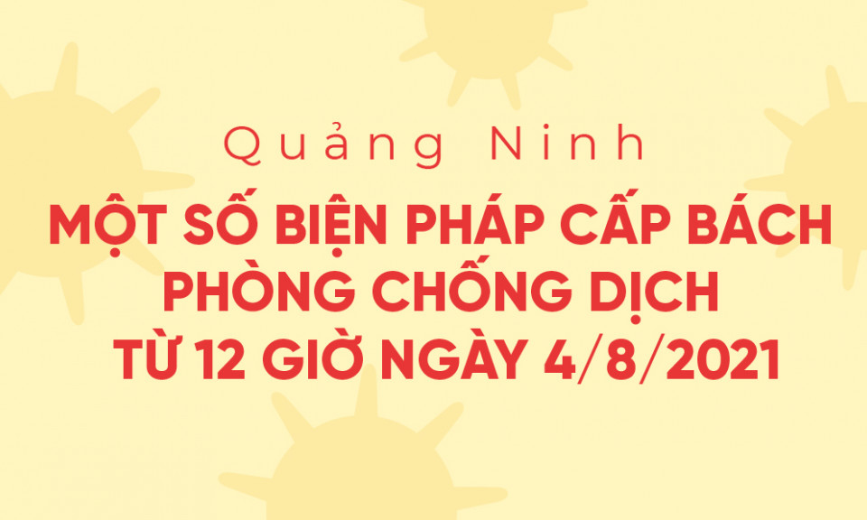 Quảng Ninh: Một số biện pháp cấp bách phòng chống dịch từ 12 giờ ngày 4/8/2021