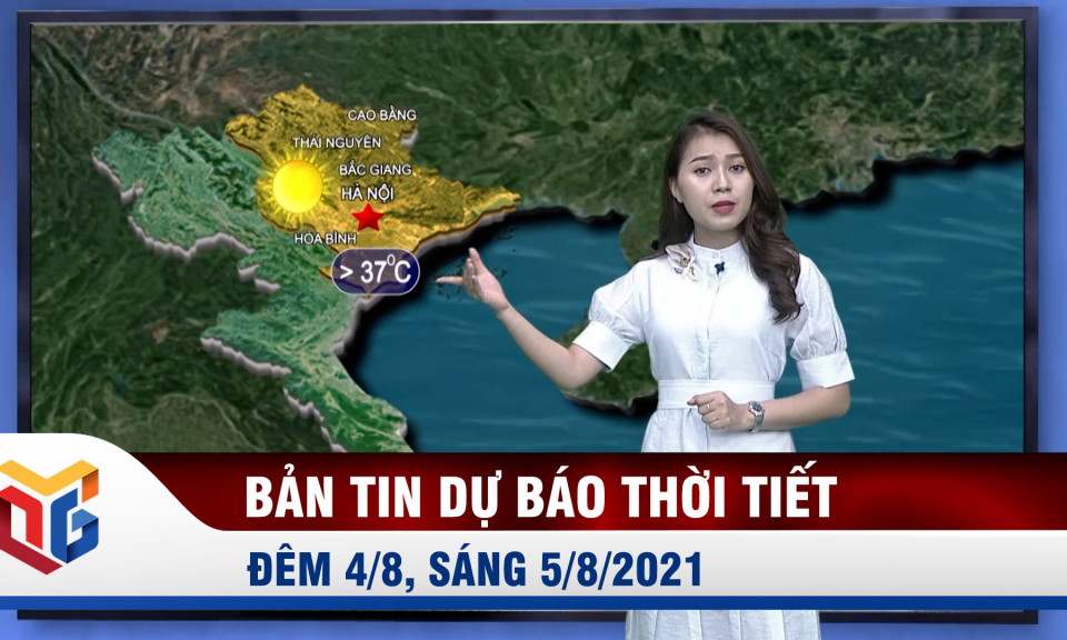 Bản tin dự báo thời tiết đêm 4/8, ngày 5/8/2021