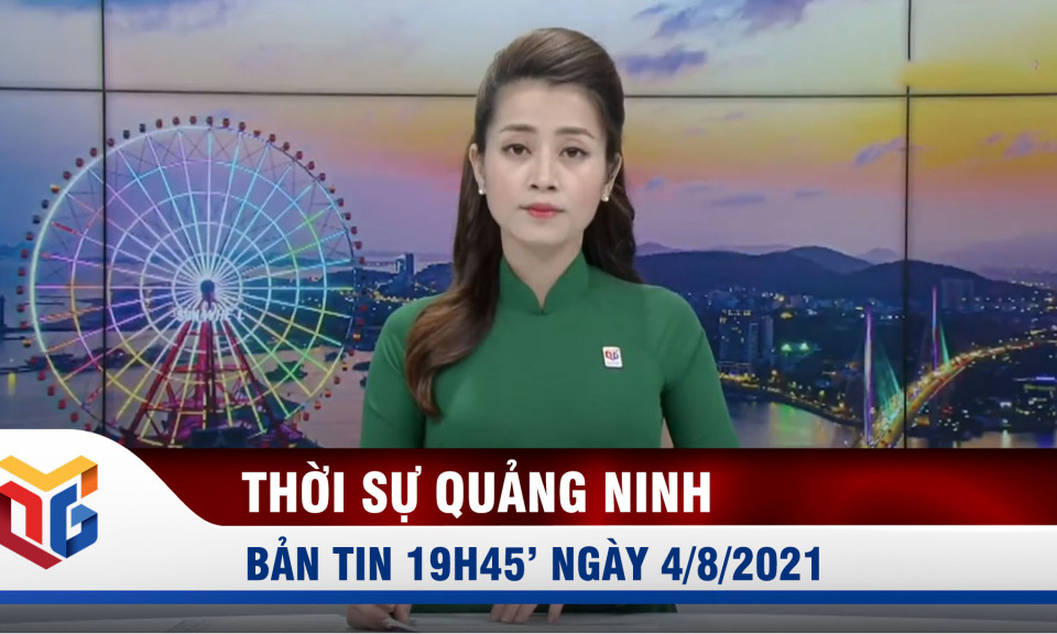 Bản tin thời sự 19h45' ngày 4/8/2021