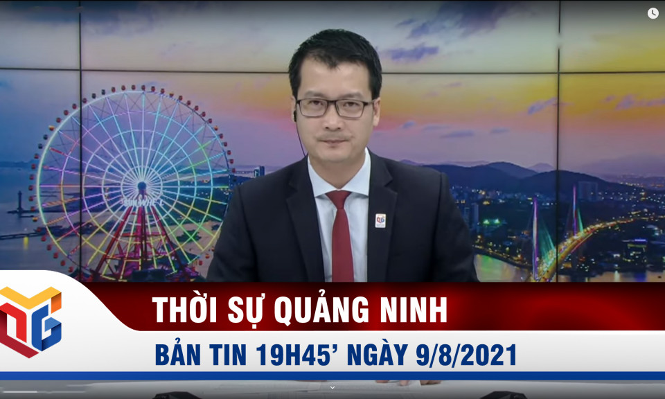 Bản tin thời sự 19h45' ngày 9/8/2021