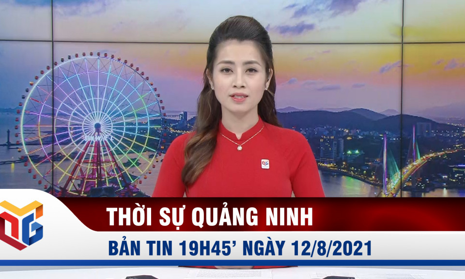 Bản tin thời sự 19h45' ngày 12/8/2021