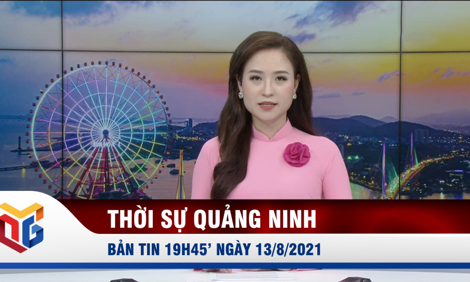 Bản tin thời sự 19h45' ngày 13/8/2021