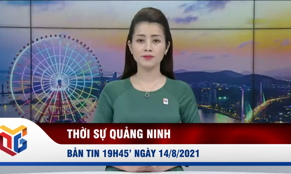 Bản tin thời sự 19h45' ngày 14/8/2021