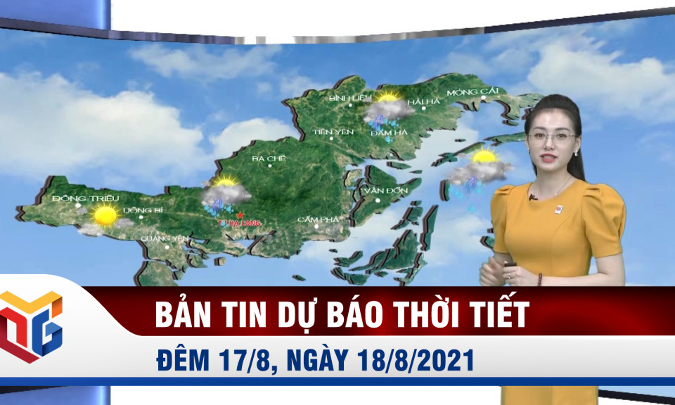 Bản tin dự báo thời tiết đêm 17, ngày 18/8/2021