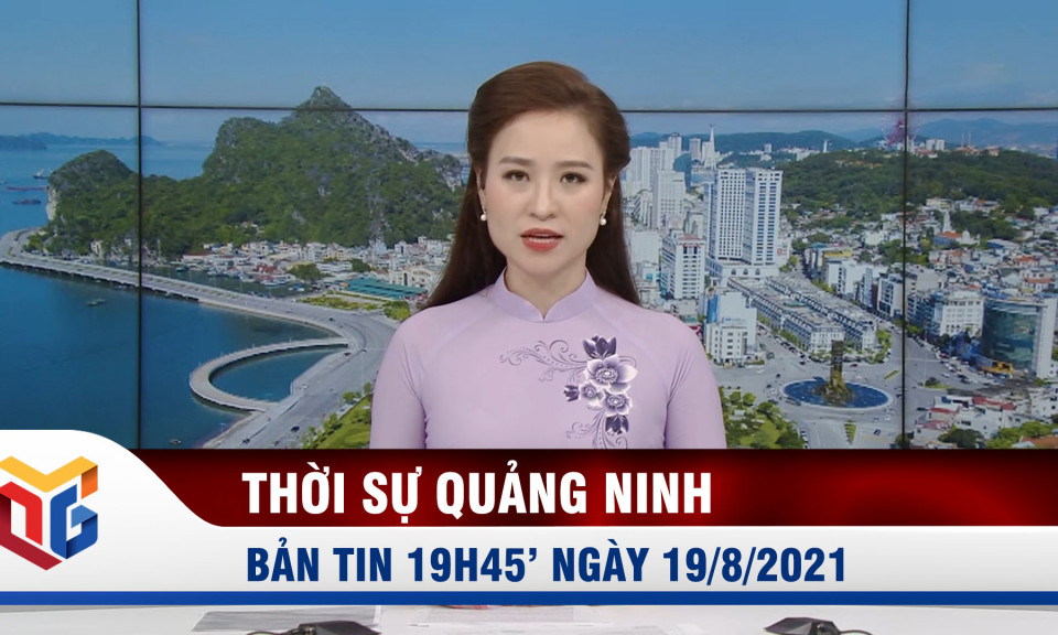 Bản tin thời sự 19h45' ngày 19/8/2021